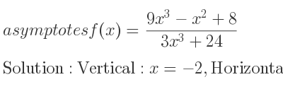 The asymptotes of f(x)=(9x^3-x^2+8)/(3x^3+24) is Vertical: x=-2,Horizontal: y=3